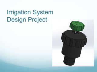Irrigation System
Design Project
 