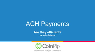 ACH Payments
Are they efficient?
by: John Scianna
International Transfers Done Right!
 