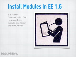 Install Modules In EE 1.6
           1. Read the
           documentation that
           comes with the
           module...