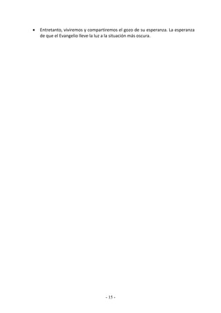    Entretanto, viviremos y compartiremos el gozo de su esperanza. La esperanza
    de que el Evangelio lleve la luz a la situación más oscura.




                                   - 15 -
 