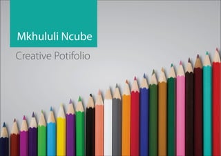 Mkhululi Ncube
Creative Potifolio
 