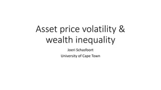 Asset price volatility &
wealth inequality
Joeri Schasfoort
University of Cape Town
 