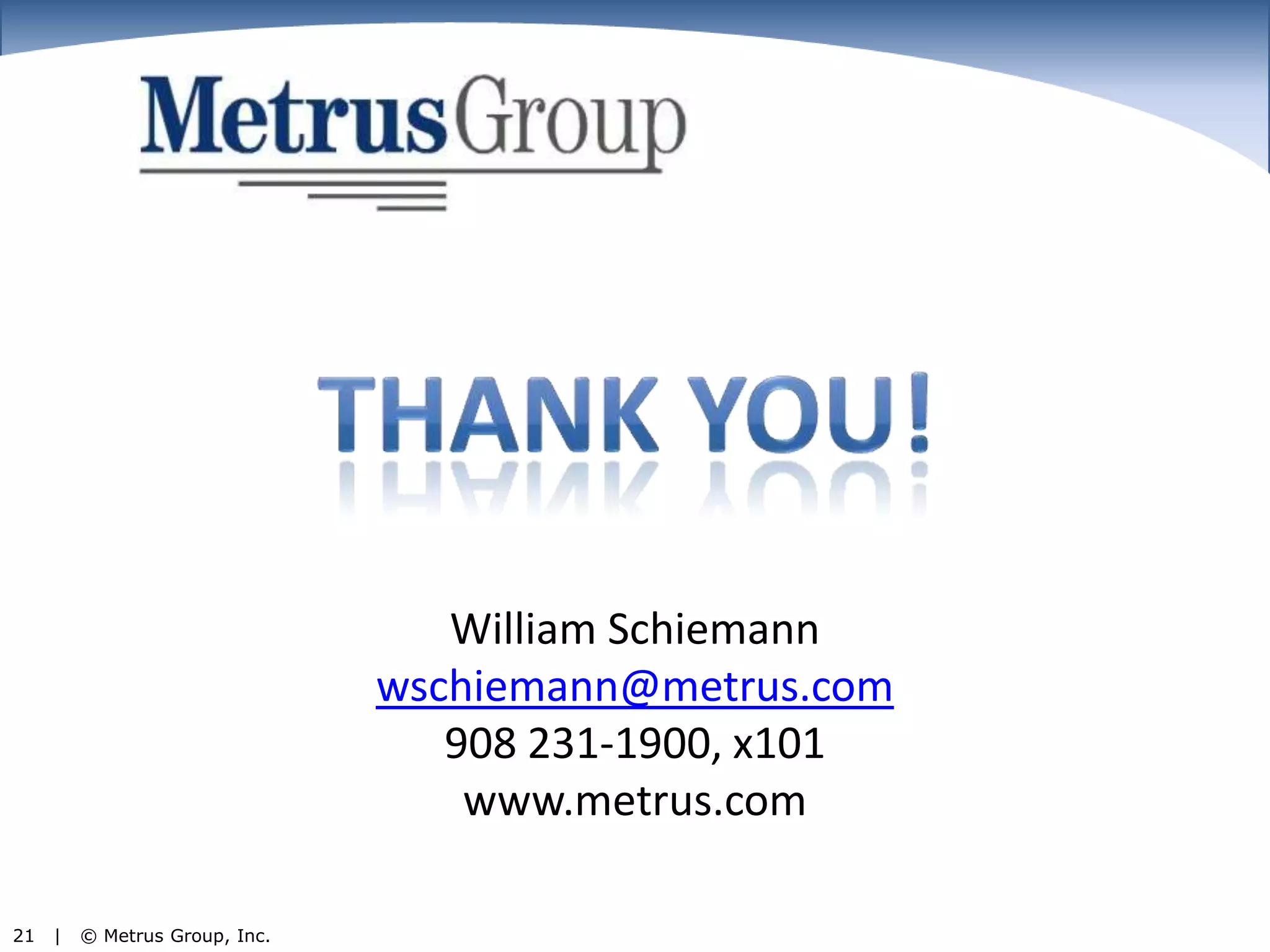 Thank You!William Schiemannwschiemann@metrus.com908 231-1900, x101www.metrus.com
