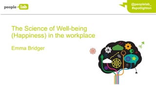 @peoplelab_
#spotlighton
Emma Bridger
The Science of Well-being
(Happiness) in the workplace
 