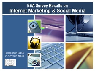EEA Survey Results on
Internet Marketing & Social Media
Presentation to EEA
By Gwyneth Iredale
 