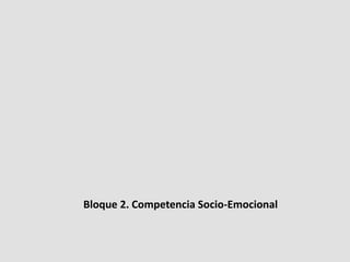 Bloque 2. Competencia Socio-Emocional
 