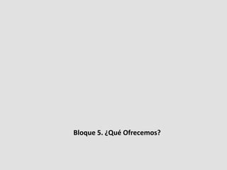 Bloque 5. ¿Qué Ofrecemos?
 