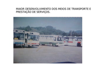 MAIOR DESENVOLVIMENTO DOS MEIOS DE TRANSPORTE E PRESTAÇÃO DE SERVIÇOS. 