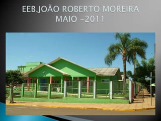 EEB.JOÃO ROBERTO MOREIRAMAIO -2011 