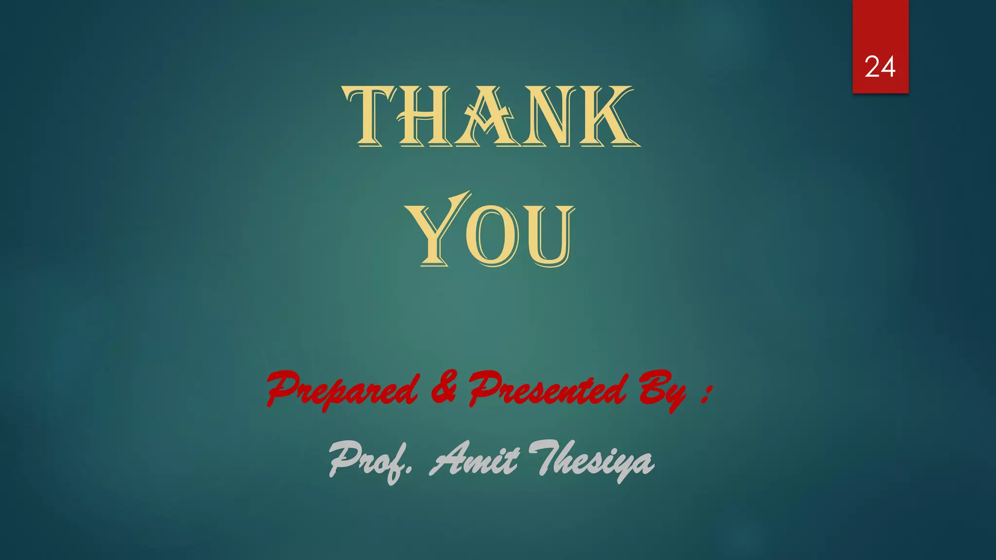 THANK
YOU
Prepared & Presented By :
Prof. Amit Thesiya
24
 