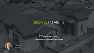 EEBA 2017 | Atlanta
The Future of Energy Efficient Homes
Presented by
Geoff Ferrell
Chief Technology Officer
 