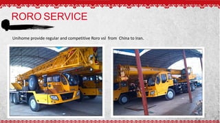 RORO SERVICE
Unihome provide regular and competitive Roro vsl from China to Iran.
 