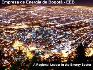 11
Empresa de Energía de Bogotá - EEB
A Regional Leader in the Energy Sector
 