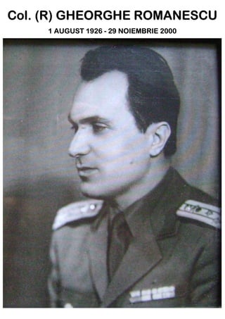 Col. (R) GHEORGHE ROMANESCU
1 AUGUST 1926 - 29 NOIEMBRIE 2000
 