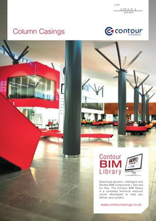 Column Casings
Librar y
Contour
BIM
Download dynamic, intelligent and
flexible BIM components – fast and
for free. The Contour BIM library
is a complete technical resource
centre developed to help you
deliver your project.
www.contourcasings.co.uk
Ci/Sfb
JULY 2013
K2(29)
 