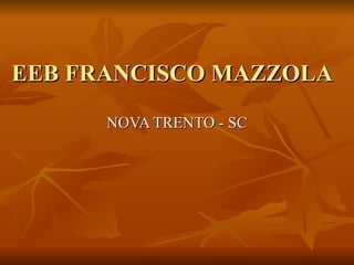 EEB FRANCISCO MAZZOLA NOVA TRENTO - SC 