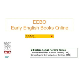 EEBO Early English Books Online Biblioteca Tomás Navarro Tomás Centro de Humanidades y Ciencias Sociales (CCHS) Consejo Superior de Investigaciones Científicas (CSIC) 2007 