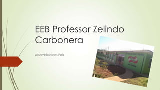 EEB Professor Zelindo
Carbonera
Assembleia dos Pais
 
