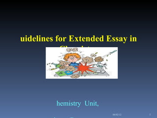 Guidelines for Extended Essay in Chemistry   Chemistry  Unit,  Science Department , KOLEJ  MARA  Banting     . 06/02/12 