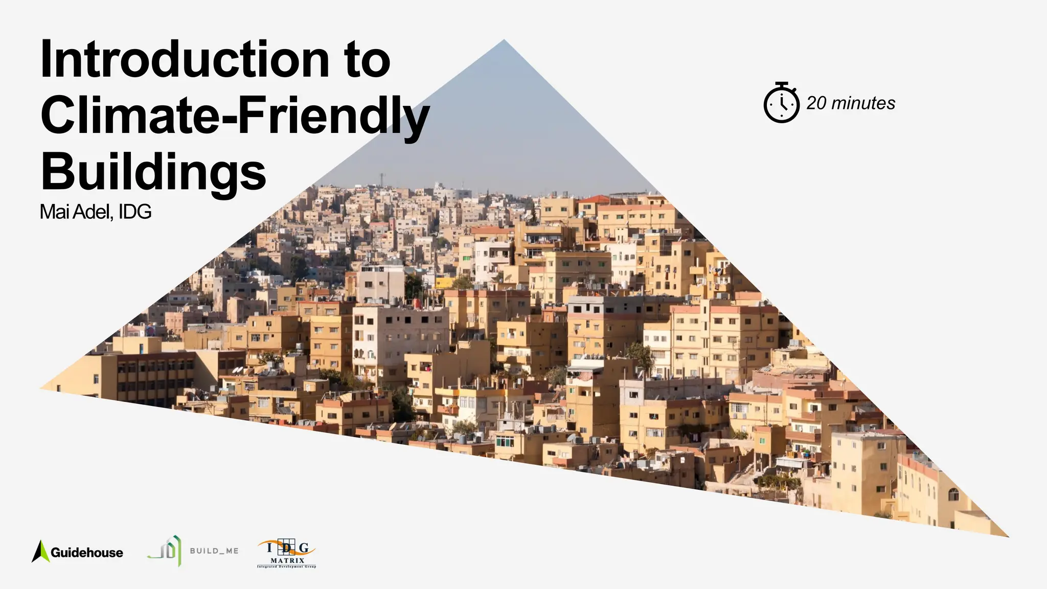 ©2021 Guidehouse Inc. All Rights Reserved 6
Introduction to
Climate-Friendly
Buildings
MaiAdel, IDG
20 minutes
 