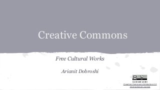 Creative Commons
Free Cultural Works
Arianit Dobroshi
Licensed under
Creative Commons Attribution 4.0
International License
 