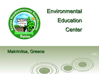 EnvironmentalEnvironmental
EducationEducation
CenterCenter
Makrinitsa, GreeceMakrinitsa, Greece
 