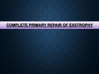 COMPLETE PRIMARY REPAIR OF EXSTROPHY
 