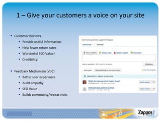 1 – Give your customers a voice on your site Customer Reviews Provide useful information Help lower return rates Wonderful SEO Value! Credibility! Feedback Mechanism (VoC) Better user experience Build empathy SEO Value Builds community/repeat visits 