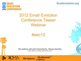 2012 Email Evolution Conference Teaser Webinar #eec12 The webinar will start momentarily.  Please stand by. (PSSTT, While you’re waiting, register for EEC 2012!) 