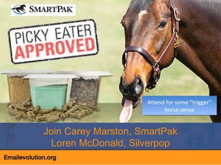 Copy Join Carey Marston, SmartPak Loren McDonald, Silverpop Attend for some “trigger” horse sense 