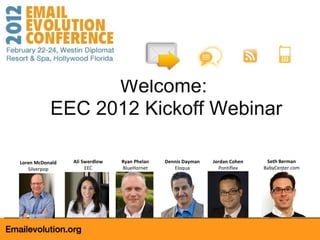 Welcome:  EEC 2012 Kickoff Webinar Loren McDonald Silverpop Ali Swerdlow EEC Ryan Phelan BlueHornet Dennis Dayman Eloqua Jordan Cohen Pontiflex Seth Berman BabyCenter.com 