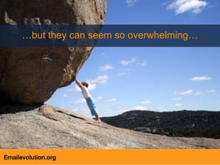 … but they can seem so overwhelming… 