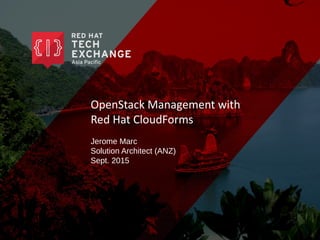 OpenStack Management with
Red Hat CloudForms
Jerome Marc
Solution Architect (ANZ)
Sept. 2015
 