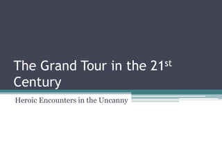 The Grand Tour in the 21st
Century
Heroic Encounters in the Uncanny
 