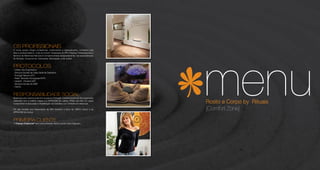 OS PROFISSIONAIS
A nossa equipa integra profissionais credenciados e especializados, norteados pela




                                                                                            menu
ética e profissionalismo, onde se incluem Terapeutas de SPA, Fisiatras, Fisioterapeutas e
técnicos de Medicinas Naturais & Complementares designadamente, nas especialidades
de Nutrição, Acupunctura, Osteopatia, Naturopatia, entre outras.



PROTOCOLOS
- Ordem dos Engenheiros
- Serviços Sociais da Caixa Geral de Depósitos
- Portugal Telecom (PT)
- Rádio Televisão Portuguesa (RTP)
- Hewlett - Packard (HP)
- Serviços Sociais da GNR
- Outros



RESPONSABILIDADE SOCIAL
Apoia dois dos maiores projectos sociais em Portugal, mediante protocolo de cooperação
celebrado com a CERCI Lisboa e a APPACDM de Lisboa, IPSSs que têm um papel
fundamental na Educação e Reabilitação de Cidadãos com Deficiência Intelectual;             Rosto e Corpo by Rituais
5% das receitas dos Tratamentos de SPA revertem a favor da CERCI Lisboa e da
APPACDM de Lisboa.
                                                                                            [Comfort Zone]
PRIMEIRA CLIENTE
O Espaço Essências® tem como primeira cliente a actriz Carla Salgueiro.
 