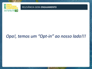 RELEVÂNCIA GERA ENGAJAMENTO




Opa!, temos um “Opt-in” ao nosso lado!!!
 