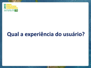 Qual a experiência do usuário?
 