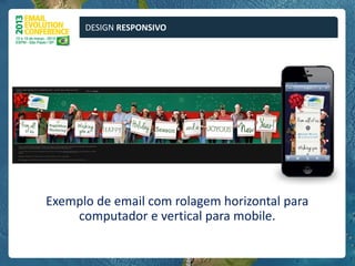 DESIGN RESPONSIVO




Exemplo de email com rolagem horizontal para
    computador e vertical para mobile.
 