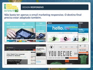DESIGN RESPONSIVO


Não basta ter apenas o email marketing responsivo. O destino final
precisa estar adaptado também.
 