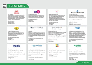 w evio.in
TESTIMONIALS
CHT BEZEMA
EVIO was hired for a complete turnkey expansion
of our textile chemical plant at Taloja. The whole
project scope of work including civil to installation
of equipment, piping, electrical, construction of
roads was done to the satisfaction.
For CHT (I) Pvt. Ltd.
Mahendra Tanna
Managing Director
CITY MALL VIKASH (P) LTD.
EVIO have completed SITC of IBMS at Courtyard
Marriot, Bilaspur Chattisgarh. The project was
completed as per project target and schedule.
For City Mall Vikash (P) Ltd.
Harikumar P.
Manager - Project
LAVASA CORPORATION LTD.
EVIO was engaged as our contractor to carry out
SITC of FAS, PAS & Fireman's Telephone System.
We have observed that the agency to be
professional & punctual in commencement of
work. The quality and workmanship of the work
was found to be satisfactory.
For Lavasa Corporation Ltd.
Milind Acharya
VP - Projects
THE PAPER PRODUCTS LTD.
EVIO have sucessfully completed our Retrofitting
project of Nord-Meccanica Tripelex Laminating
Machine located at Thane. We are pleased to mention
regarding the competence of their technical team,
their follow up & progressive approach of
Management and appreciate the HSE policies
adopted by them.
For The Paper Products Ltd.
Manikantan
Dy. Manager – Electrical & Electronics
COMP ENGINEERING & EXPORTS
We would like to appreciate EVIO for the prompt
Services during entire execution of project. They
were there for every step of project with us to
insure things run smoothly.
For Comp Engineering & Exports
Deepak Patil
Manager – E & I
INDOSPACE
EVIO have completed SITC of FAS for our industrial
Park in Pune. During the execution of project we
have observed EVIO to be professional, punctual
in commencement of work, highly resourceful &
co-operative.
For Indospace Rohan Industrial Park (P) Ltd.
Tushar Agarkar
GM – Projects
POLYNOVA INDUSTIRES LTD.
EVIO have successfully completed our Turnkey project for
supply of PLC, AC Drives, AC Motors, MCC Panel &
complete supply of Elelctrical, Installation &
Commissioning for coating Line Project in Goa. We would
like to appreciate them for prompt service during entire
execution of project. They have technically competent
engineers with good quality leadership.
For Polynova Industries Ltd.
Pradeep Sanganeria
Sr. Vice President
VEDANT DYESTUFFS INTERMEDIATES (P) LTD.
EVIO have successfully completed our Turnkey
project for dyestuff making process automation
project at Taloja. We would like to appreciate EVIO
for Prompt services during entire execution of
project and that they have a technically
competent engineers giving good quality work.
For Vedant Dyestuffs Intermediates (P) Ltd.
Piyush Maheshwari
M.D.
MUBEA AUTOMOTIVE (P) LTD.
We would like to appreciate EVIO for prompt
services during entire execution of project.
Moreover, they have Technical Competent
Engineers with excellent attitude towards work &
fulfill project requirement with all positive efforts.
For Mubea Automotive (P) Ltd.
Omprakash Das
Manager - Maintenance
AWADE INDUSTRIES (P) LTD.
EVIO have successfully installed & commissioned
110KW AC Drive for the Paper Shaft Line
Application, in our factory at Kolhapur.
For Awade Industries (P) Ltd.
R.K. Chougule
Administrative Manager
SCHNEIDER ELECTRIC PVT. LTD.
EVIO have successfully completed our IBMS project at
SBI Insurance Data Center at Belapur. We are pleased
to mention regarding the competence of their
technical team, their follow up and progressive
approach of management and appreciate the HSE
policies adopted by them at work with zero accidents
on site.
For Schneider Electric Pvt. Ltd.
Sachin Pawar
Project Manager - SBIL
ION EXCHANGE PROJECTS & ENGINEERING LTD.
EVIO have successfully completed our project for
Gujrat Heavy Chemicals Ltd. We would further
like to mention that total execution of the project
was highly professional. Our Project is now
successfully commissioned and is in regular
service.
For ION Exchange Projects & Engineering Ltd.
Shrikumar
Project Manager
 