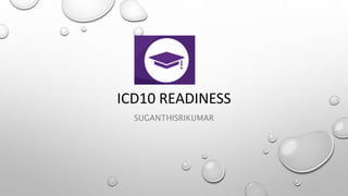 ICD10 READINESS
SUGANTHISRIKUMAR
 