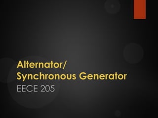 Alternator/
Synchronous Generator
EECE 205
 