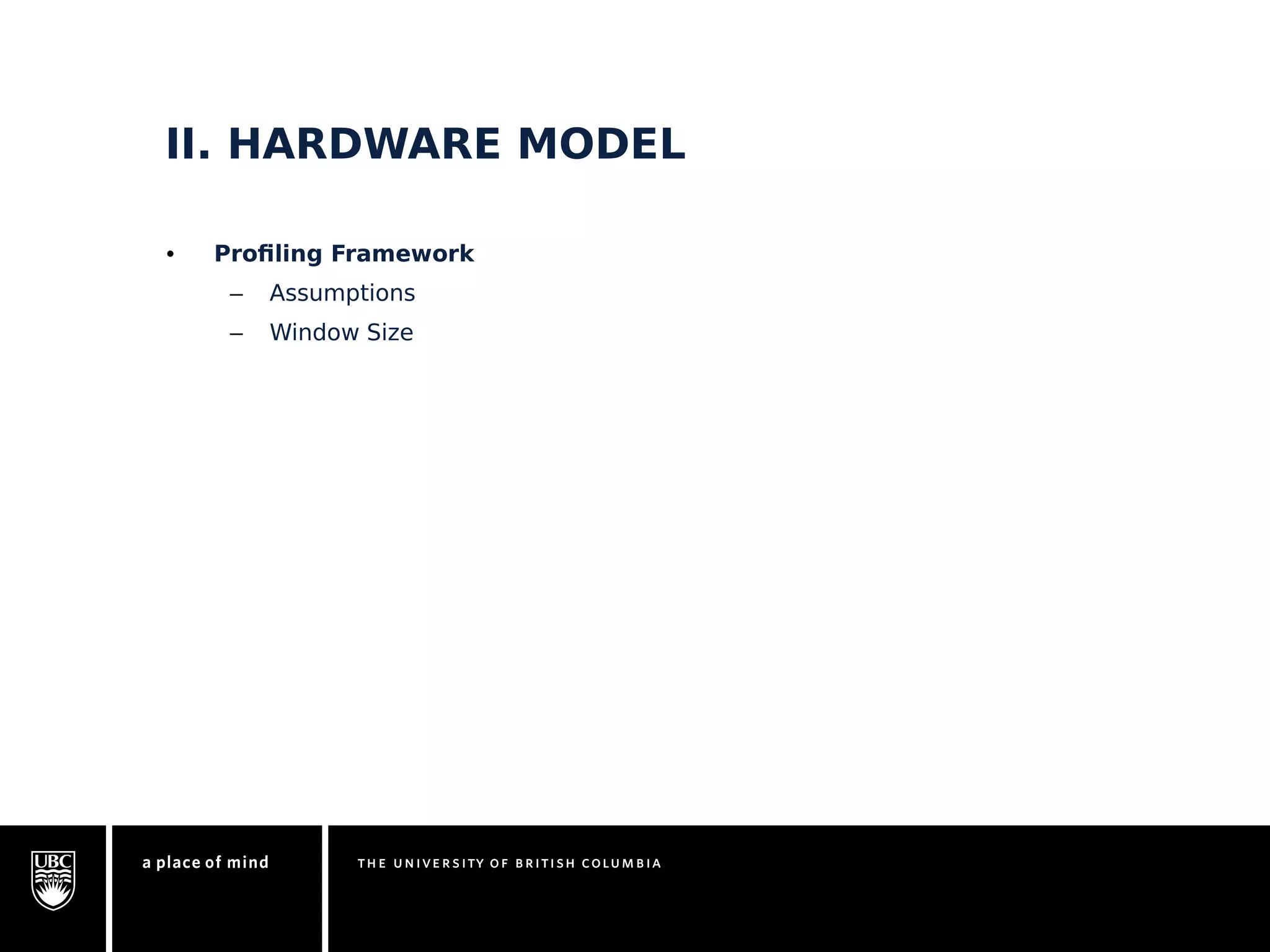II. HARDWARE MODEL 
• Profiling Framework 
– Assumptions 
– Window Size 
 
