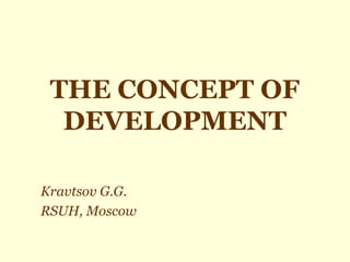 THE CONCEPT OF
DEVELOPMENT
Kravtsov G.G.
RSUH, Moscow
 