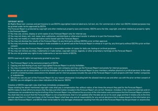 COPYRIGHT NOTICE
All Rights Reserved. Licenses and permissions to use EECFA copyrighted material (abstracts, full text, etc.) for commercial or other non-EECFA-related purposes may
be granted under terms approved by EECFA.
The Forecast Report is protected by copyright and other intellectual property laws and treaties. EECFA owns the title, copyright, and other intellectual property rights
in the Forecast Report.
(1) You may use, access, display or print copies of any Forecast Report only for internal use.
(2) You may not share, sell, rent, lease, lend, sublicense, and distribute or otherwise transfer in whole or in part the Forecast Report.
(3) You may not modify or create derivative works based upon the Forecast Report.
(4) You may not disclose the results of the Forecast Report to any third party without EECFA's prior written approval.
(5)	You may not provide, disclose, divulge or make available to, or permit use of the Forecast Report in whole or in part by, any third party without EECFA's prior written
consent.
(6) You may not copy the Forecast Report except for a reasonable number of copies for daily use, backup or archival purposes.
(7) You may not remove any titles, trademarks or trade names, copyright notices, legends, or other proprietary markings on the Forecast Report.
(8) You are not granted any rights to any trademarks or service marks of EECFA.
EECFA reserves all rights not expressly granted to you here.
1. 	 The Forecast Report is the exclusive property of EECFA.
2. 	Copying and distributing of any such copyrighted Forecast Report is strictly forbidden.
3. 	You may circulate the Forecast Report only within your own company and may use the Forecast Report exclusively for internal purposes.
4. 	In the case you are an association, it is strictly forbidden for you to distribute the Forecast Report to your members, whether physical or juridical persons. In the case
of profit-oriented business associations the allowed use for internal purpose includes the use of the Forecast Report in joint projects with their mother companies
or subsidiaries.
5. 	Should you use any part of the Forecast Report for any reason whatsoever (including both the allowed internal use and other use with the prior written consent of
EECFA), you are obliged to use a clear indication of the source: 'EECFA'.
Violation of EECFA copyright rules shall have immediate consequences.
Those violating the above-mentioned copyright rules shall pay a compensation fee, without notice, of ten times the amount they paid for the Forecast Report.
EECFA makes its best efforts to ensure that the data and information included in the Forecast Report are correct. However, mistakes in the resource materials and cir-
cumstances not considered during the drafting of the Forecast Report may influence the accuracy of the information and conclusions that the Forecast Report contains.
You shall take into account that the Forecast Report is not comprehensive, that it is not updated after the date set out on its cover page and that it relates only to the time
periods specified in it. Each purchaser of the Forecast Report shall bear any and all responsibility for any and all decisions that it makes based on the information pro-
vided in the Forecast Report, and EECFA shall not be liable for any damages whatsoever resulting from the use of the Forecast Report by the purchaser or anyone else.
 