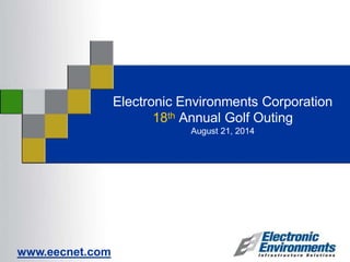 www.eecnet.com
Electronic Environments Corporation
18th Annual Golf Outing
August 21, 2014
 