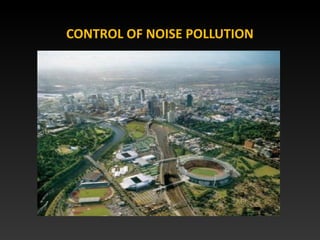 CONTROL OF NOISE POLLUTION
 