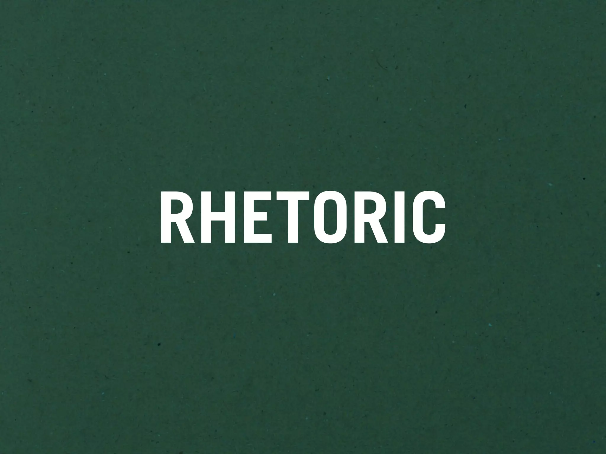 RHETORIC
 