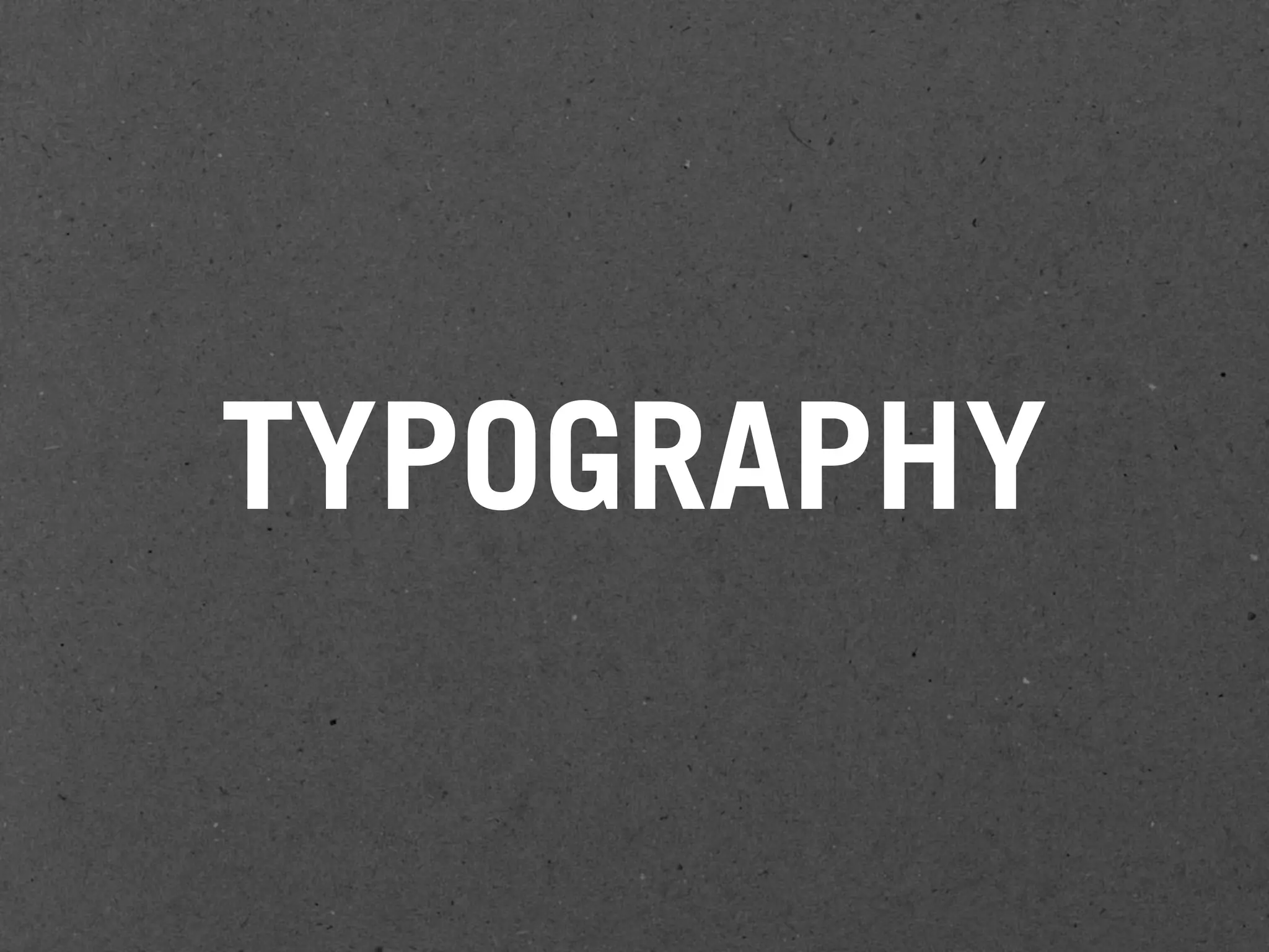 TYPOGRAPHY
 