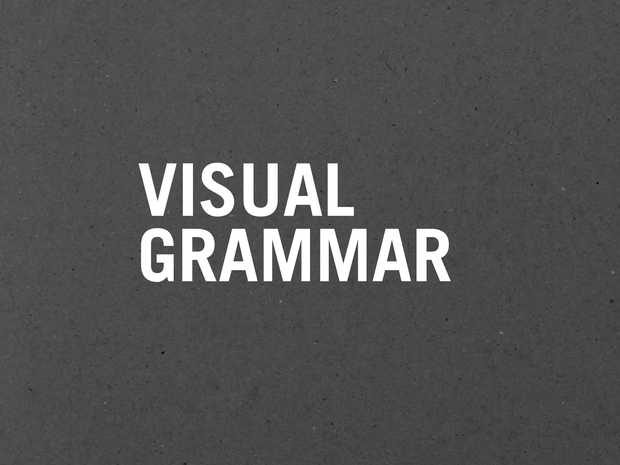VISUAL
GRAMMAR
 